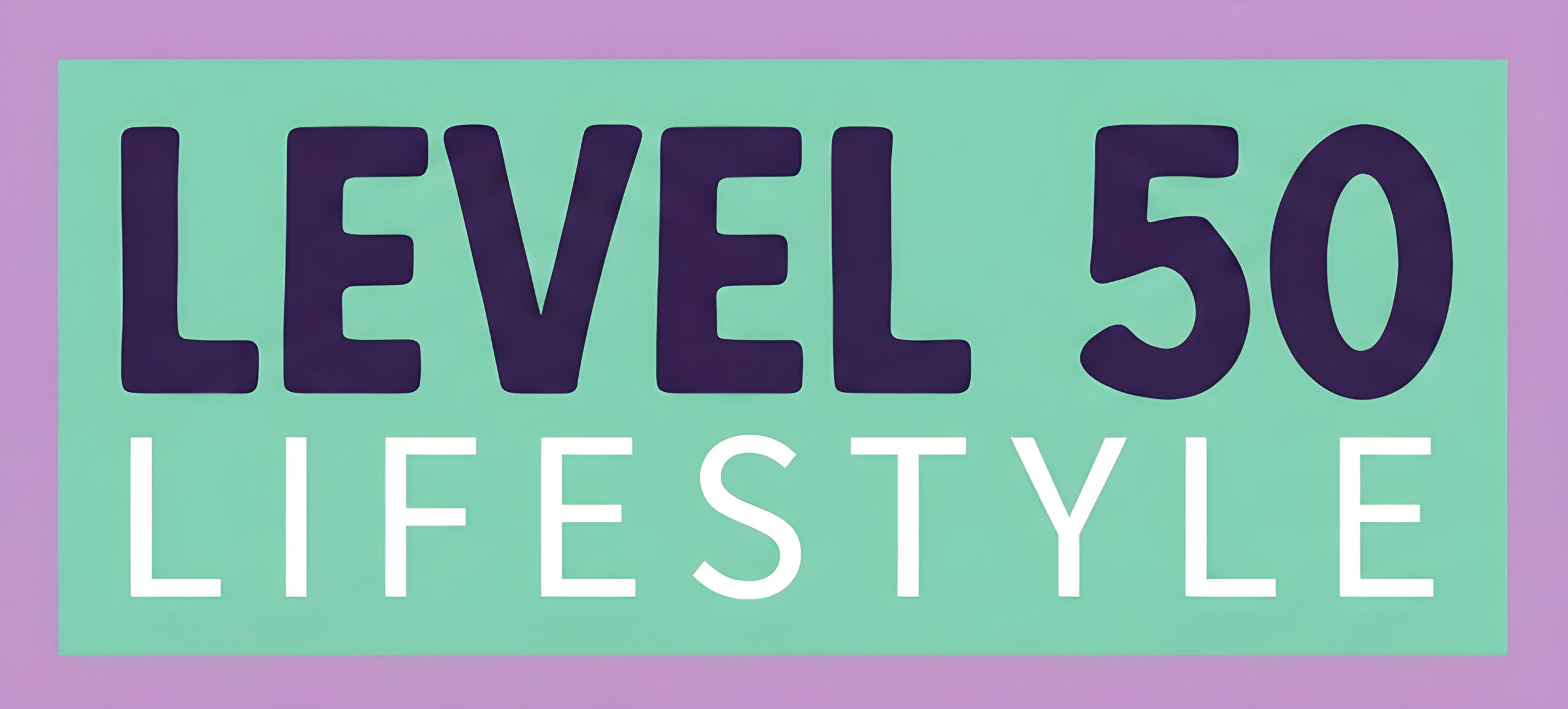 Level 50 Lifestyle